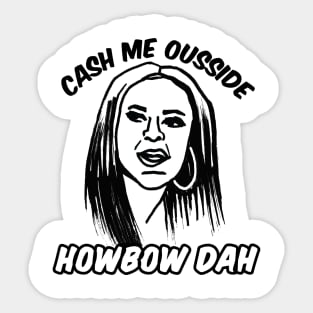 Cash Me Ousside Howbow Dah Meme Sticker